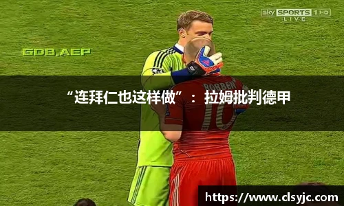 “连拜仁也这样做”：拉姆批判德甲